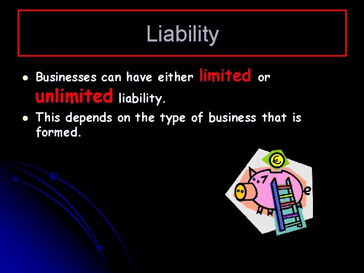 Liability l l Businesses can have either unlimited liability. limited or This depends on