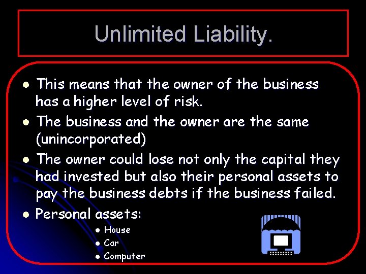 Unlimited Liability. l l This means that the owner of the business has a