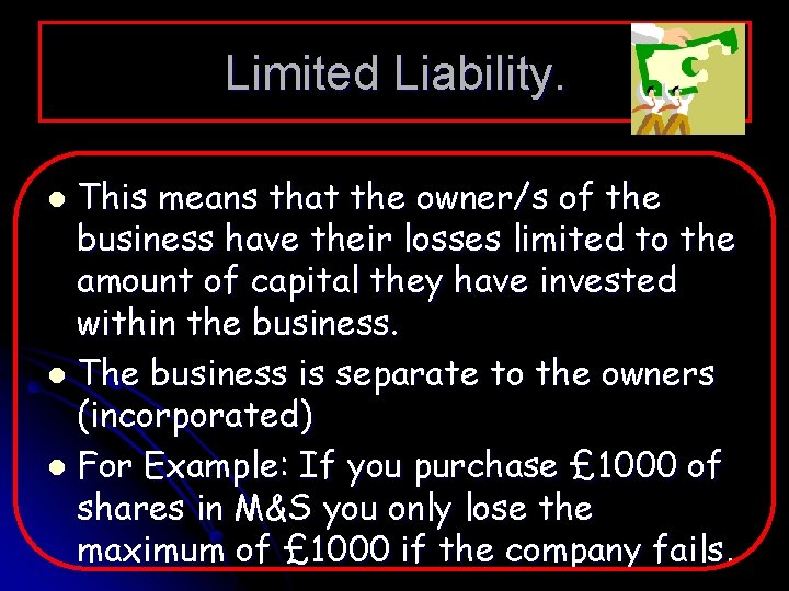 Limited Liability. This means that the owner/s of the business have their losses limited