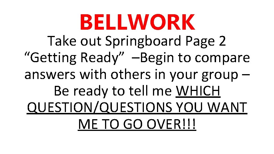 BELLWORK Take out Springboard Page 2 “Getting Ready” –Begin to compare answers with others