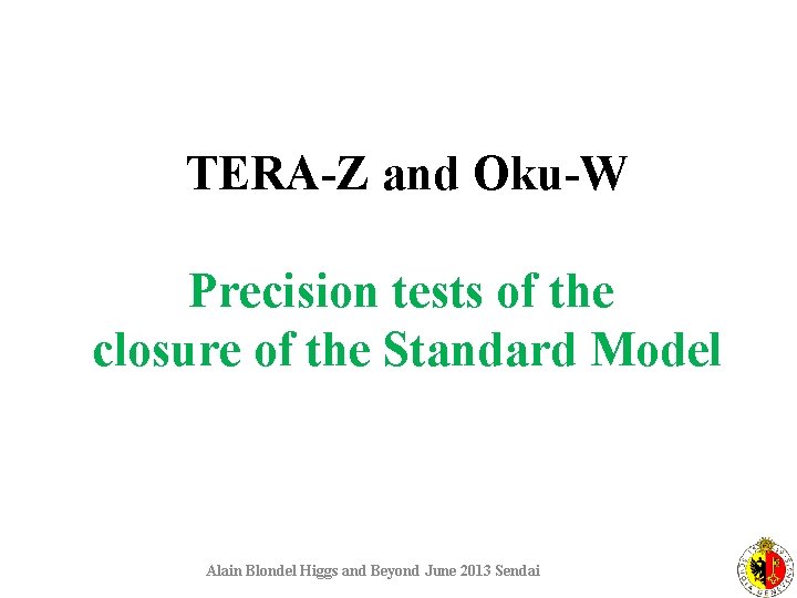 TERA-Z and Oku-W Precision tests of the closure of the Standard Model Alain Blondel
