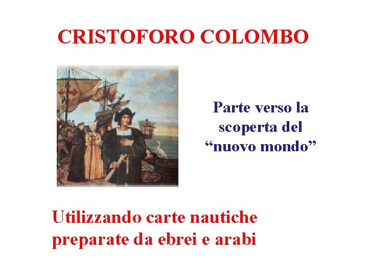 CRISTOFORO COLOMBO Parte verso la scoperta del “nuovo mondo” Utilizzando carte nautiche preparate da