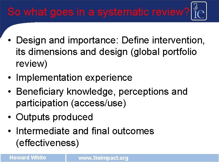 So what goes in a systematic review? • Design and importance: Define intervention, its