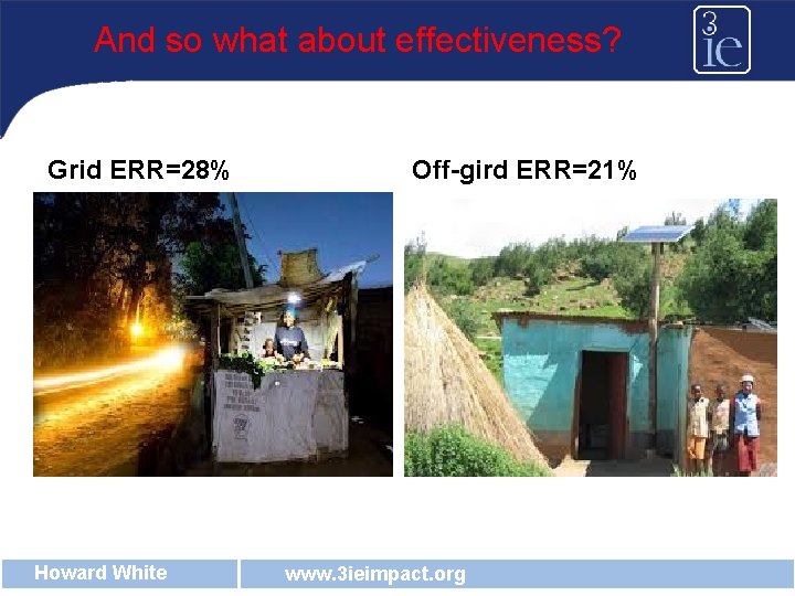 And so what about effectiveness? Grid ERR=28% Howard White Off-gird ERR=21% www. 3 ieimpact.