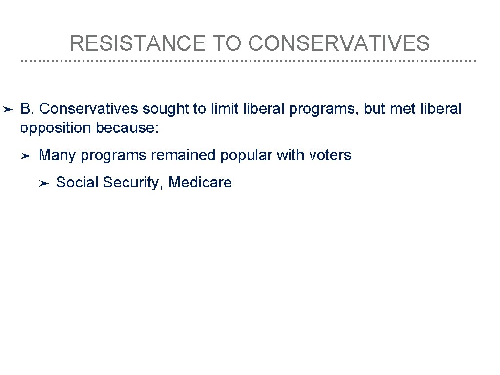 RESISTANCE TO CONSERVATIVES ➤ B. Conservatives sought to limit liberal programs, but met liberal