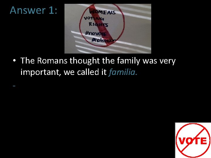 Answer 1: • The Romans thought the family was very important, we called it