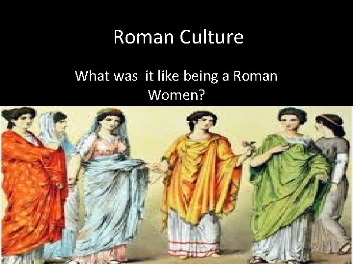 Roman Culture What was it like being a Roman Women? 