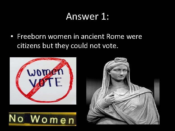 Answer 1: • Freeborn women in ancient Rome were citizens but they could not
