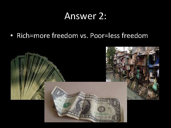 Answer 2: • Rich=more freedom vs. Poor=less freedom 