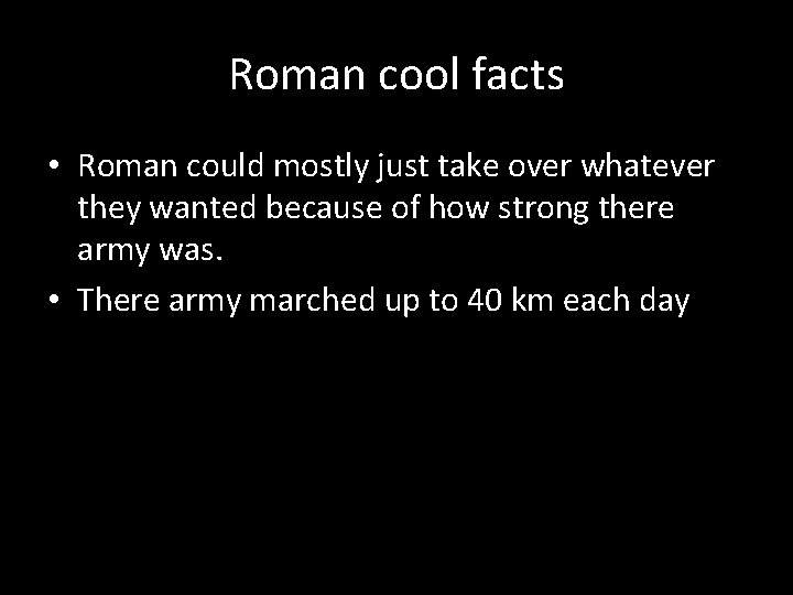 Roman cool facts • Roman could mostly just take over whatever they wanted because