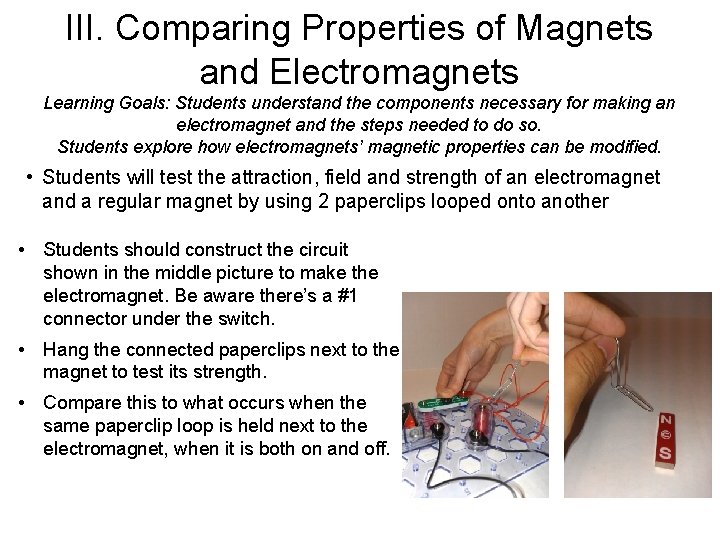 III. Comparing Properties of Magnets and Electromagnets Learning Goals: Students understand the components necessary
