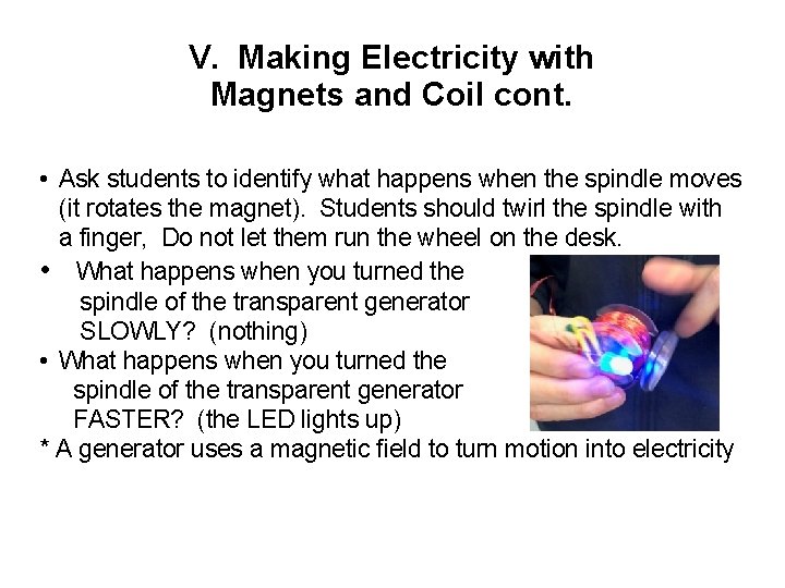V. Making Electricity with Magnets and Coil cont. • Ask students to identify what