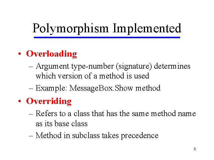 Polymorphism Implemented • Overloading – Argument type-number (signature) determines which version of a method