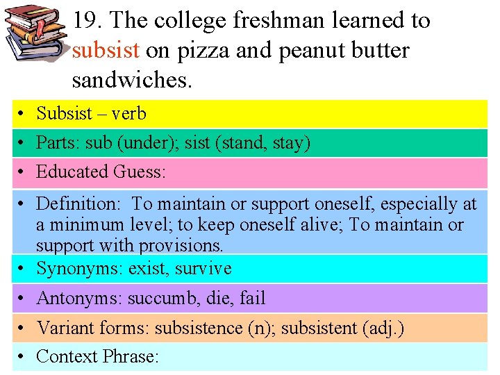 19. The college freshman learned to subsist on pizza and peanut butter sandwiches. •