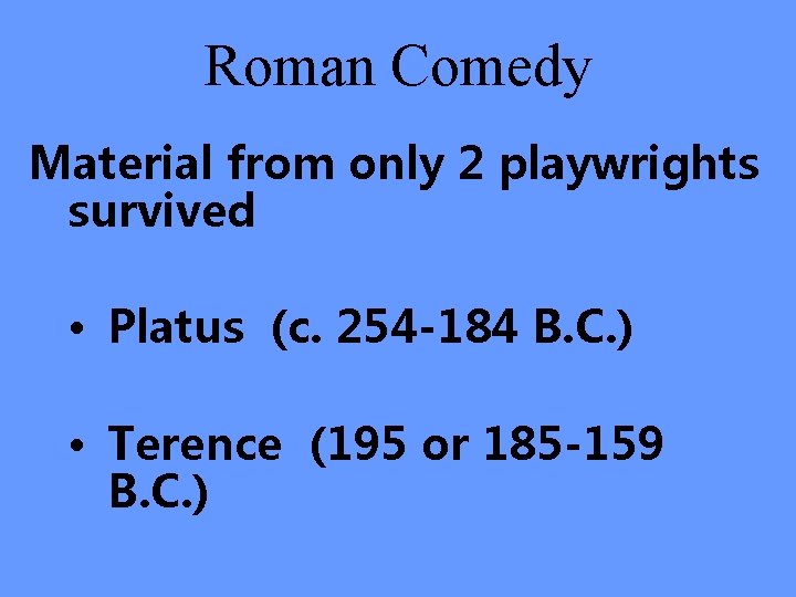 Roman Comedy Material from only 2 playwrights survived • Platus (c. 254 -184 B.