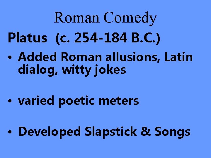 Roman Comedy Platus (c. 254 -184 B. C. ) • Added Roman allusions, Latin