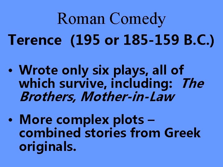 Roman Comedy Terence (195 or 185 -159 B. C. ) • Wrote only six