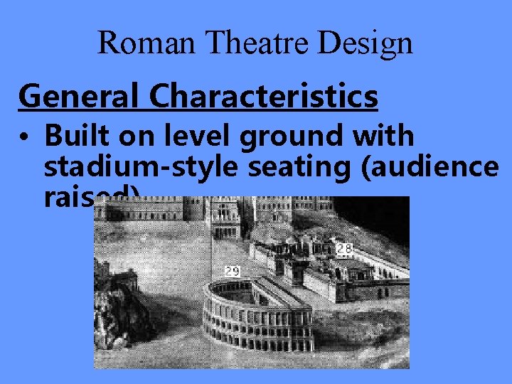 Roman Theatre Design General Characteristics • Built on level ground with stadium-style seating (audience