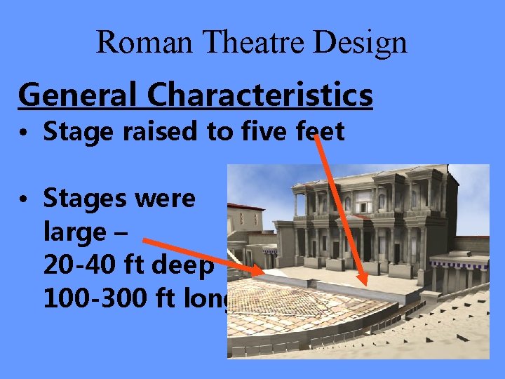 Roman Theatre Design General Characteristics • Stage raised to five feet • Stages were