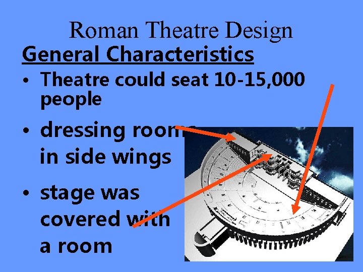 Roman Theatre Design General Characteristics • Theatre could seat 10 -15, 000 people •