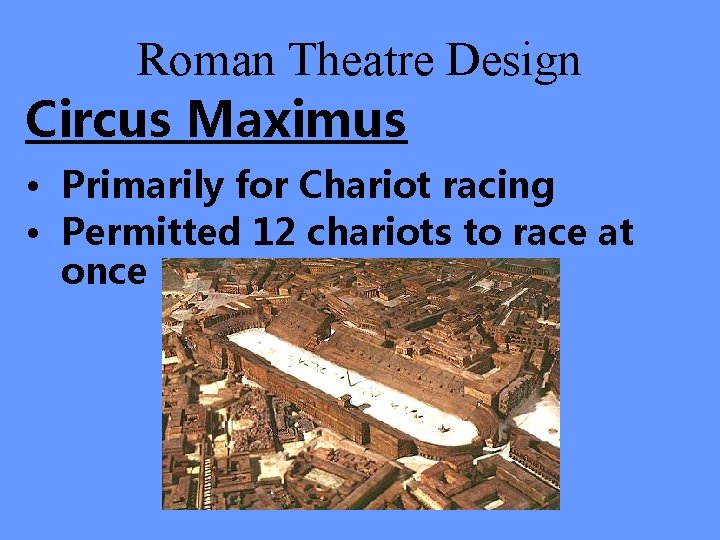 Roman Theatre Design Circus Maximus • Primarily for Chariot racing • Permitted 12 chariots