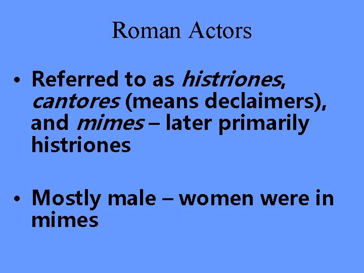 Roman Actors • Referred to as histriones, cantores (means declaimers), and mimes – later
