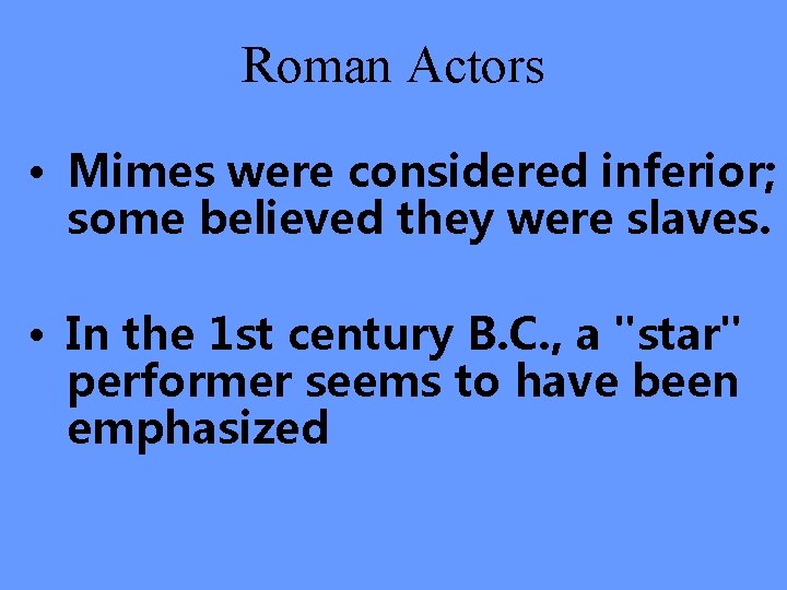 Roman Actors • Mimes were considered inferior; some believed they were slaves. • In