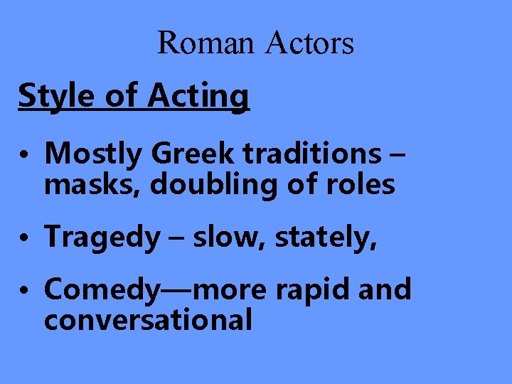 Roman Actors Style of Acting • Mostly Greek traditions – masks, doubling of roles
