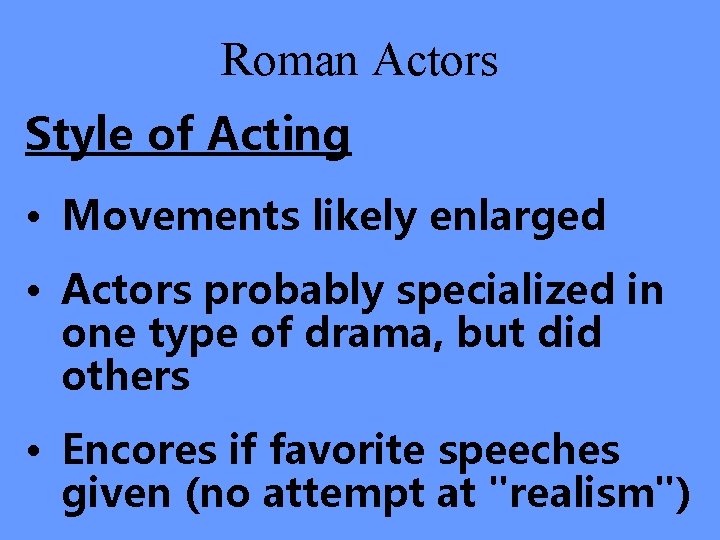 Roman Actors Style of Acting • Movements likely enlarged • Actors probably specialized in