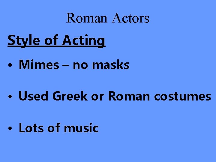 Roman Actors Style of Acting • Mimes – no masks • Used Greek or