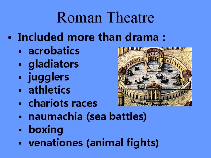Roman Theatre • Included more than drama : • • acrobatics gladiators jugglers athletics