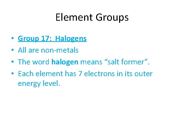 Element Groups • • Group 17: Halogens All are non-metals The word halogen means