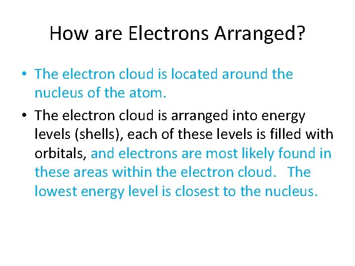 How are Electrons Arranged? • The electron cloud is located around the nucleus of