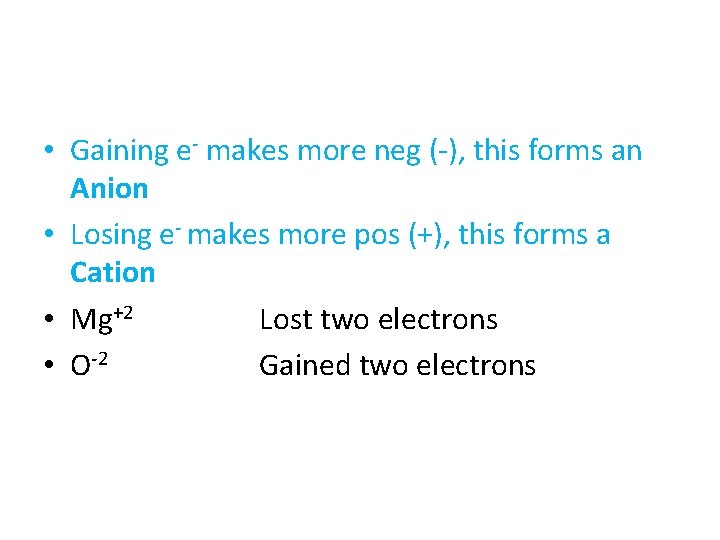  • Gaining e- makes more neg (-), this forms an Anion • Losing