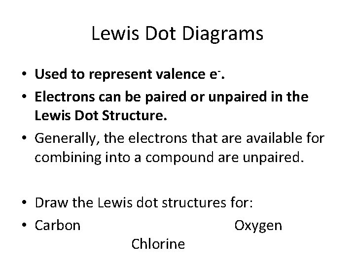 Lewis Dot Diagrams • Used to represent valence e-. • Electrons can be paired