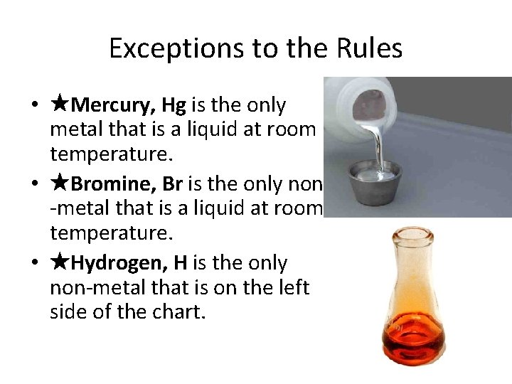 Exceptions to the Rules • Mercury, Hg is the only metal that is a