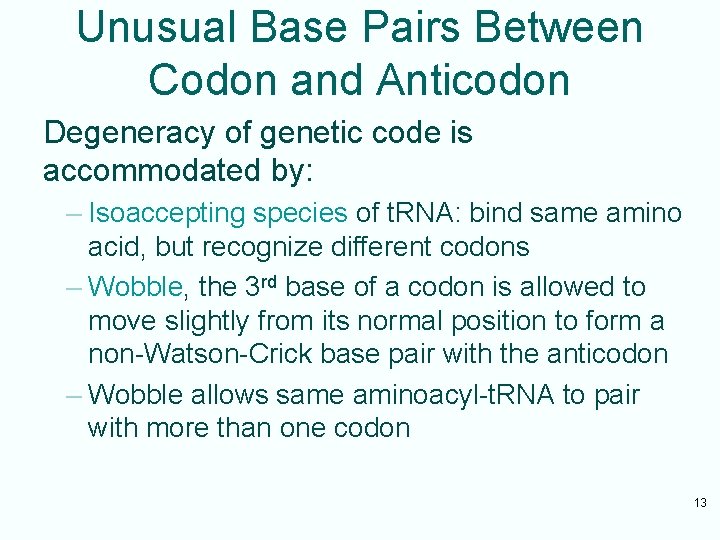 Unusual Base Pairs Between Codon and Anticodon Degeneracy of genetic code is accommodated by: