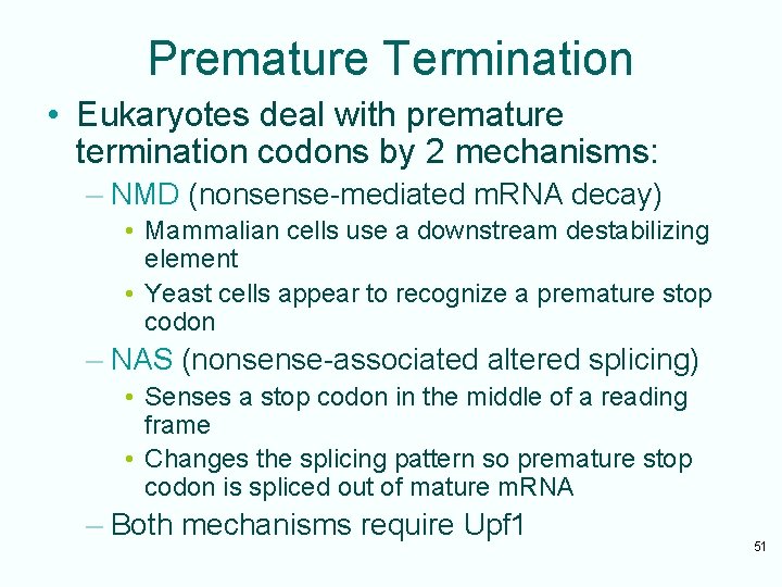 Premature Termination • Eukaryotes deal with premature termination codons by 2 mechanisms: – NMD