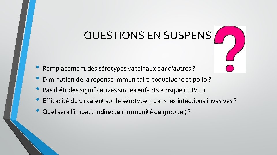 QUESTIONS EN SUSPENS • Remplacement des sérotypes vaccinaux par d’autres ? • Diminution de