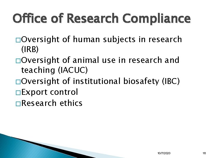 Office of Research Compliance � Oversight of human subjects in research (IRB) � Oversight