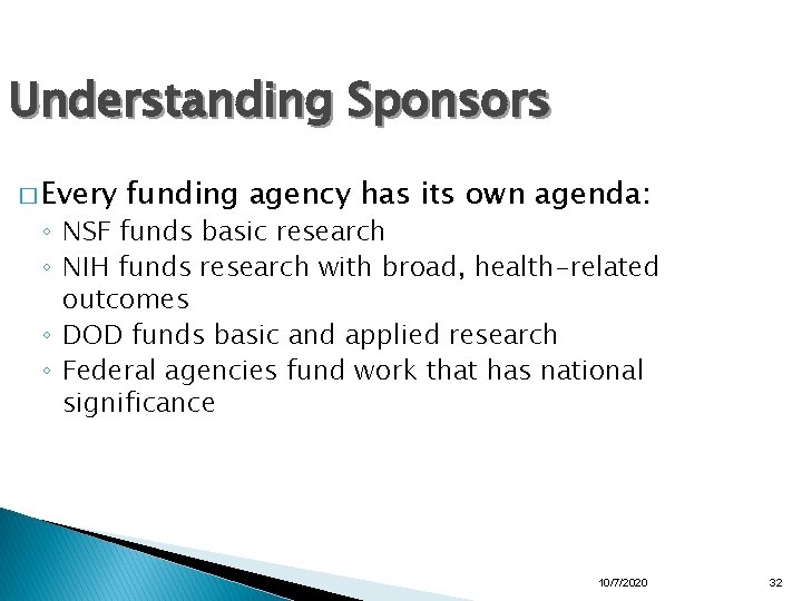 Understanding Sponsors � Every funding agency has its own agenda: ◦ NSF funds basic