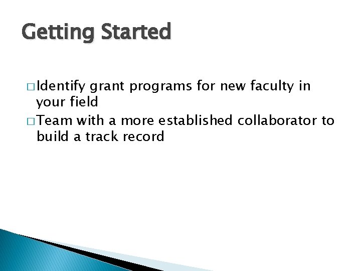 Getting Started � Identify grant programs for new faculty in your field � Team