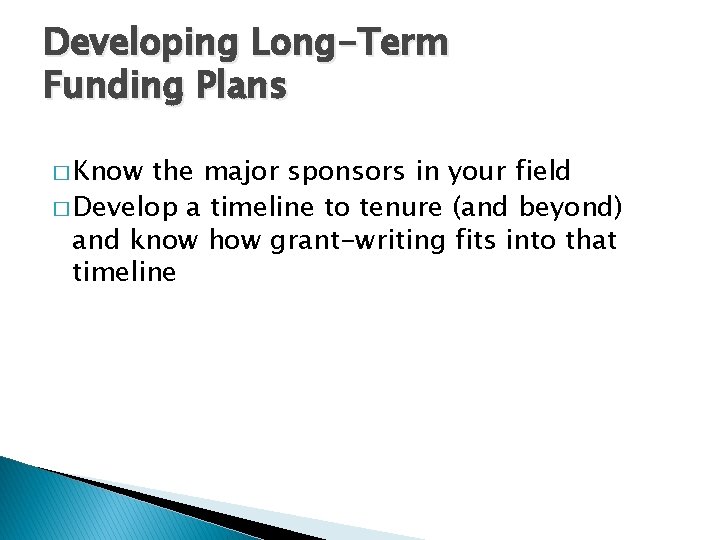 Developing Long-Term Funding Plans � Know the major sponsors in your field � Develop