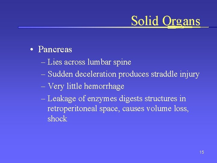 Solid Organs • Pancreas – Lies across lumbar spine – Sudden deceleration produces straddle