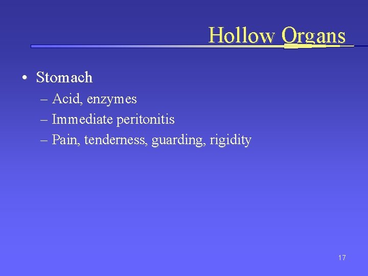Hollow Organs • Stomach – Acid, enzymes – Immediate peritonitis – Pain, tenderness, guarding,