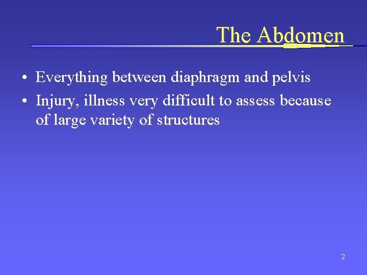 The Abdomen • Everything between diaphragm and pelvis • Injury, illness very difficult to