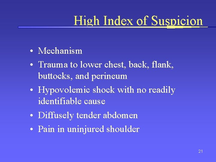 High Index of Suspicion • Mechanism • Trauma to lower chest, back, flank, buttocks,