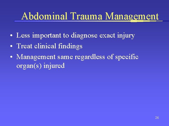 Abdominal Trauma Management • Less important to diagnose exact injury • Treat clinical findings