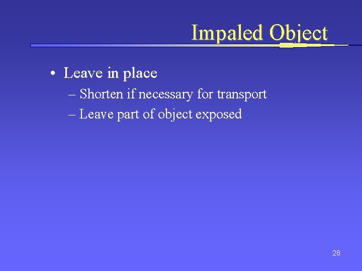 Impaled Object • Leave in place – Shorten if necessary for transport – Leave