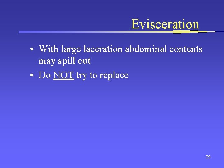 Evisceration • With large laceration abdominal contents may spill out • Do NOT try